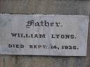 
Annie,
wife of Wm [William] LYONS,
mother,
died 5 July 1914;
William LYONS,
father,
died 14 Sept 1936;
Raymond Arthur DOWNS,
died 14 Aug 1925 in 2nd year;
Highfields Baptist cemetery, Crows Nest Shire
