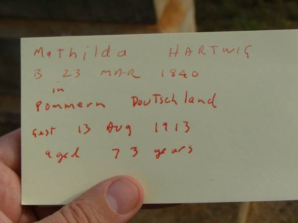Mathilda HARTWIG,  | born 23 March 1840 Pommern Germany,  | died 13 Aug 1913 aged 73 years;  | Highfields Baptist cemetery, Crows Nest Shire  | 