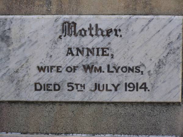 Annie,  | wife of Wm [William] LYONS,  | mother,  | died 5 July 1914;  | William LYONS,  | father,  | died 14 Sept 1936;  | Raymond Arthur DOWNS,  | died 14 Aug 1925 in 2nd year;  | Highfields Baptist cemetery, Crows Nest Shire  | 