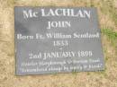 John MCLACHLAN, born Ft William Scotland 1833, died 2 Jan 1898, hotelier Maryborough & Burrum Heads; Howard cemetery, City of Hervey Bay  [researcher advises that his hotel was at Burrum not Burrum Heads]  