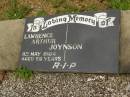 
Lawrence Arthur JOYNSON,
died 11 May 1984 aged 59 years;
Howard cemetery, City of Hervey Bay
