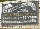 Elsie Welsh SHAW, mother, died 28 April 1972 aged 75 years; Howard cemetery, City of Hervey Bay 