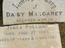 Daisy Margaret, wife of James POLLARD, died 27 June 1904 aged 19 years 4 months; Howard cemetery, City of Hervey Bay 