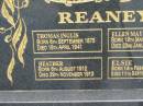 Thomas Inglis REANEY, born 6 Sept 1875, died 18 April 1941; Ellen May REANEY, born 19 May 1878, died 23 Jan 1964 (Bris); Heather REANEY, born 6 Aug 1912, died 29 Nov 1913; Elsie REANEY, born 14 Feb 1907, died 11 Sept 2002; Howard cemetery, City of Hervey Bay 