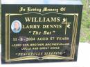 Larry Dennis (The Bat) WILLIAMS, died 11-8-2004 aged 57 years, son brother brother-in-law uncle great-uncle; Howard cemetery, City of Hervey Bay 