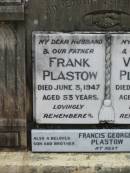 Frank PLASTOW, husband father, died 3 June 1947 aged 53 years; Violet PLASTOW, wife mother, died 24 April 1985 aged 90 years; Francis George PLASTOW, son brother, died 19 Dec 1975 aged 58 years; Howard cemetery, City of Hervey Bay 