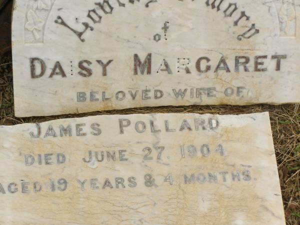 Daisy Margaret,  | wife of James POLLARD,  | died 27 June 1904 aged 19 years 4 months;  | Howard cemetery, City of Hervey Bay  | 