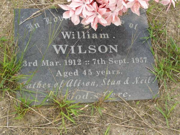 William WILSON,  | 3 Mar 1912 - 7 SEpt 1957 aged 45 years,  | father of Alison, Stan & Neil;  | Howard cemetery, City of Hervey Bay  | 