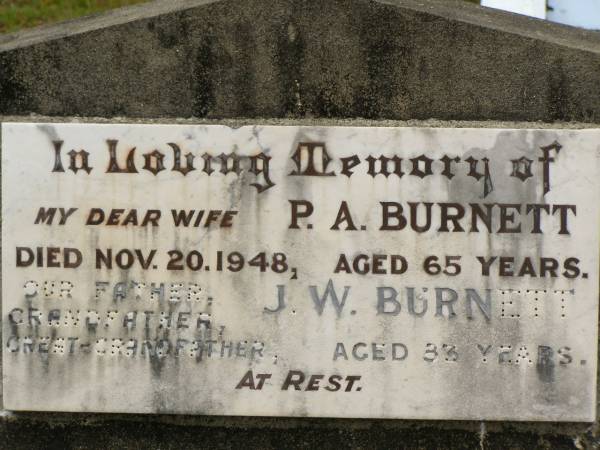 P.A. BURNETT,  | wife,  | died 20 Nov 1948 aged 65 years;  | J.W. BURNETT,  | father grandfather great-grandfather,  | aged 83 years;  | Howard cemetery, City of Hervey Bay  | 