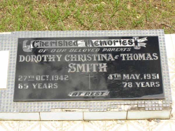 parents;  | Dorothy Christina SMITH,  | died 27 Oct 1942 aged 65 years;  | Thomas SMITH,  | died 4 May 1951 aged 78 years;  | Howard cemetery, City of Hervey Bay  | 