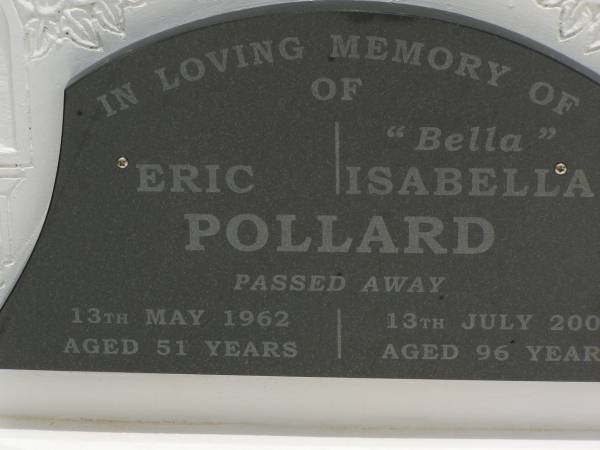 Eric POLLARD,  | died 13 May 1962 aged 51 years;  | Isabella (Bella) POLLARD,  | died 13 July 2005? aged 96 years;  | [REDO];  | Howard cemetery, City of Hervey Bay  | 