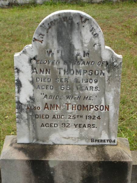 William,  | husband of Ann THOMPSON,  | died 18 Sep 1909 aged 68 years;  | Ann THOMPSON,  | died 25 Aug 1924 aged 92 years;  | Howard cemetery, City of Hervey Bay  | 