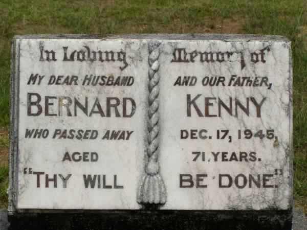 Bernard KENNY,  | husband father,  | died 17 Dec 1945 aged 71 years;  | Emily Ellen,  | wife,  | died 16 March 1960 aged 83 years;  | Howard cemetery, City of Hervey Bay  | 