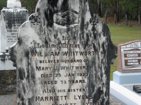William WHITWORTH,  | husband of Mary J. WHITWORTH,  | died 25 Jan 1923 aged 73 years;  | Harriett LYONS,  | sister,  | wife of Barnett LYONS,  | died 9 July 1923 aged 71 years;  | Mary Jane WHITWORTH,  | died 24 Nov 1933 aged 77 years;  | Howard cemetery, City of Hervey Bay  | 