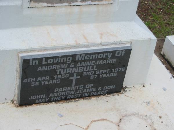 Andrew John TURNBULL,  | accidentally shot 21 Nov 1934 aged 11 years;  | Andrew TURNBULL,  | died 4 April 1950 aged 58 years,;  | Anne-Marie TURNBULL,  | died 3 Sept 1976 aged 87 years;  | parents of John, Andrew, Jeanie & Don;  | Howard cemetery, City of Hervey Bay  | 