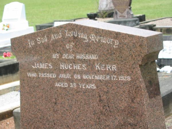 James Hughes KERR,  | husband,  | died 17 Nov 1928 aged 39 years;  | Howard cemetery, City of Hervey Bay  | 