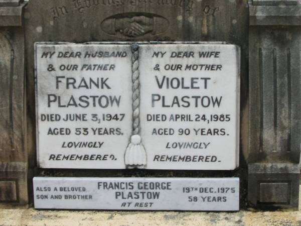 Frank PLASTOW,  | husband father,  | died 3 June 1947 aged 53 years;  | Violet PLASTOW,  | wife mother,  | died 24 April 1985 aged 90 years;  | Francis George PLASTOW,  | son brother,  | died 19 Dec 1975 aged 58 years;  | Howard cemetery, City of Hervey Bay  | 