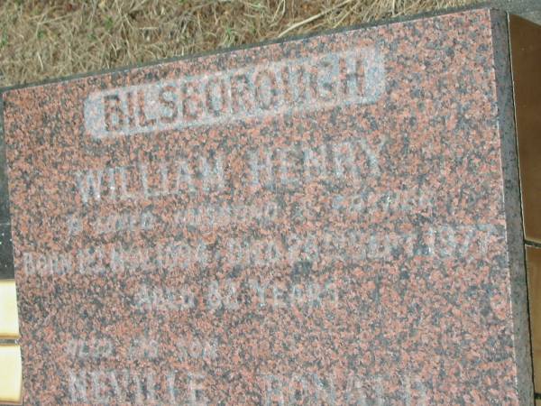 William Henry BILSBOROUGH,  | husband father,  | born 12 ??? 1894.  | died 25? Sept 1977 aged 82 years;  | Neville Ronald,  | son,  | born 18?? April 1926??,  | died 8? Oct? 1983 aged 56 years?;  | Howard cemetery, City of Hervey Bay  | 