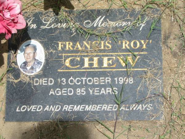 Francis 'Roy' CHEW,  | died 3 Oct 1998 aged 85 years;  | Howard cemetery, City of Hervey Bay  | 