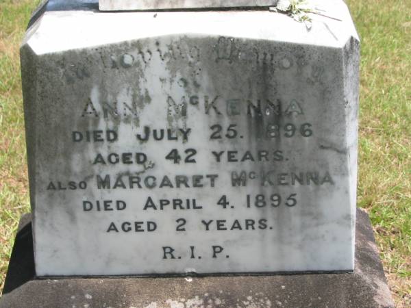 Ann MCKENNA,  | died 25 July 1896 aged 42 years;  | Margaret MCKENNA,  | died 4 April 1895 aged 2 years;  | Ann MCKENNA,  | died 3 Jan 1888 aged 1 month;  | Howard cemetery, City of Hervey Bay  | 