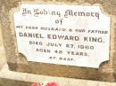 
Daniel Edward KING,
husband father,
died 27 July 1960 aged 48 years;
Jandowae Cemetery, Wambo Shire
