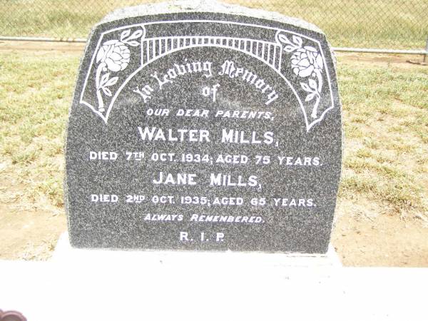 parents;  | Walter MILLS,  | died 7 Oct 1934 aged 75 years;  | Jane MILLS,  | died 2 Oct 1935 aged 65 years;  | Jandowae Cemetery, Wambo Shire  | 