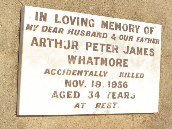 Arthur Peter James WHATMORE,  | husband father,  | accidentally killed 19 Nov 1956 aged 34 years;  | Jandowae Cemetery, Wambo Shire  | 