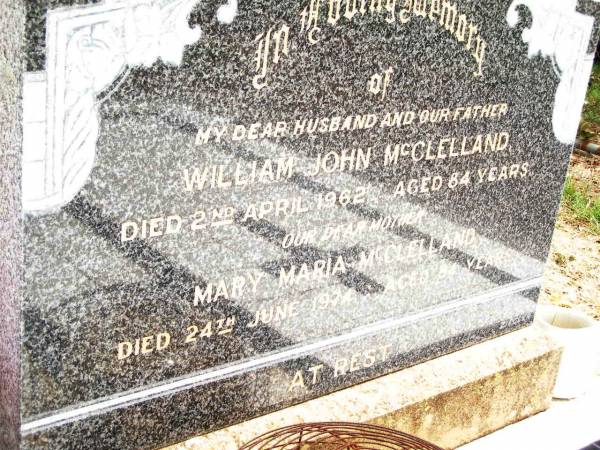 William John MCCLELLAND,  | husband father,  | died 2 April 1962 aged 84 years;  | Mary Maria MCCLELLAND,  | mother,  | died 24 June 1974 aged 84 years;  | Jandowae Cemetery, Wambo Shire  | 