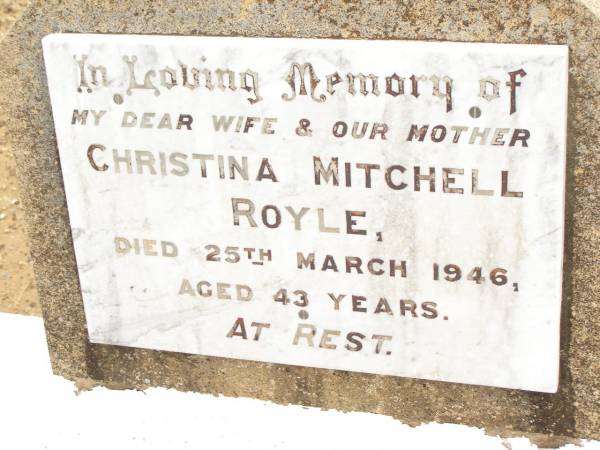 Christina Mitchell ROYLE,  | wife mother,  | died 25 March 1946 aged 43 years;  | Jandowae Cemetery, Wambo Shire  | 