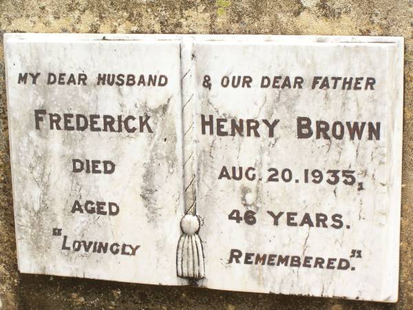 Frederick Henry BROWN,  | husband father,  | died 20 Aug 1935 aged 46 years;  | Jandowae Cemetery, Wambo Shire  | 
