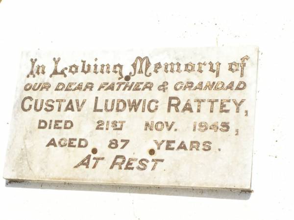 Gustav Ludwig RATTEY,  | father grandad,  | died 21 Nov 1945 aged 87 years;  | Jandowae Cemetery, Wambo Shire  | 