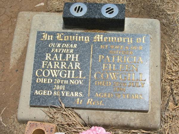 Ralph Farrar COWGILL,  | father,  | died 20 Nov 2001 aged 80 years;  | Patricia Eileen COWGILL,  | wife mother,  | died 20 July 1994 aged 70 years;  | Jandowae Cemetery, Wambo Shire  | 