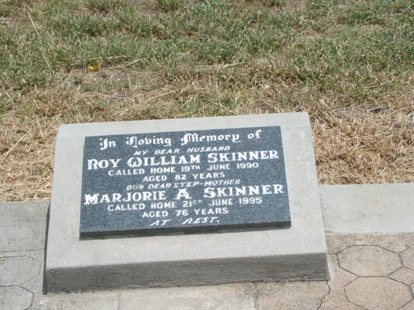 Roy William SKINNER,  | husband,  | died 19 June 1990 aged 82 years;  | Marjorie A. SKINNER,  | step-mother,  | died 21 June 1995 aged 76 years;  | Jandowae Cemetery, Wambo Shire  | 