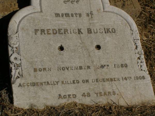 Frederick BUSIKO,  | born 24 Nov 1860,  | accidentally killed 14 Dec 1908 aged 48 years;  | Jondaryan cemetery, Jondaryan Shire  | 