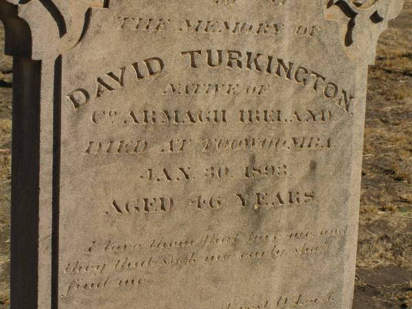 David TURKINGTON,  | native of Co Armagh Ireland,  | died Toowoomba 30 Jan 893 aged 46 years;  | Jondaryan cemetery, Jondaryan Shire  | 