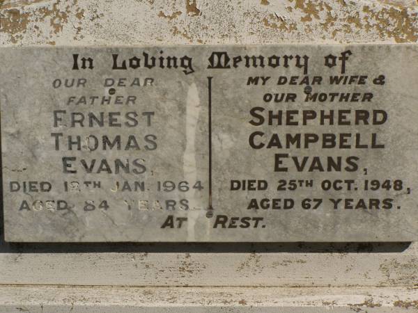 Ernest Thomas EVANS,  | father,  | died 12 Jan 1964 aged 84 years;  | Shepherd Campbell EVANS,  | wife mother,  | died 25 Oct 1948 aged 67 years;  | Jondaryan cemetery, Jondaryan Shire  | 