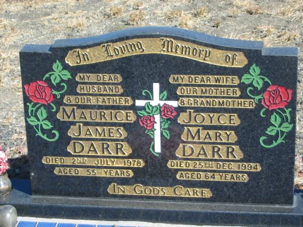 Maurice James DARR,  | husband father,  | died 2 July 1978 aged 55 years;  | Joyce Mary DARR,  | wife mother grandmother,  | died 25 Dec 1994 aged 64 years;  | Jondaryan cemetery, Jondaryan Shire  | 