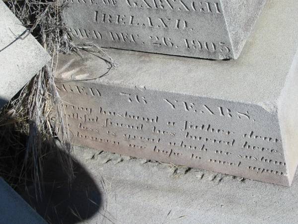 John KANE,  | husband of Rose KANE,  | native of Garvagh Ireland,  | died 25 Dec 1903 aged 76 years;  | Jondaryan cemetery, Jondaryan Shire  | 