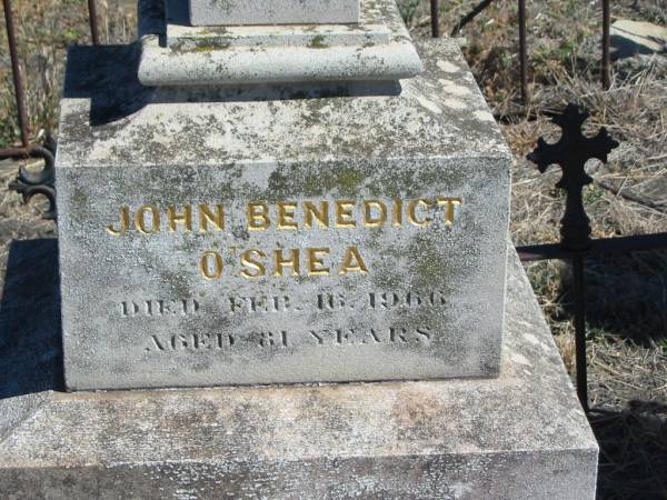 John Benedict O'SHEA,  | died 16 Feb 1966 aged 81 years;  | John O'SHEA,  | husband of Julia O'SHEA,  | native of Co Cork Ireland,  | died Lagoon Creek 23 June 1898 aged 47 years;  | Julia O'SHEA,  | relict of late John O'SHEA,  | native of Co Cork Ireland,  | died Toowoomba 22 July 1934 aged 80 years;  | Jondaryan cemetery, Jondaryan Shire  | 