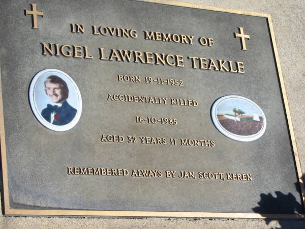 Nigel Lawrence TEAKLE,  | born 19-11-1952,  | accidentally killed 16-10-1985  | aged 32 years 11 months,  | remembered by Jan, Scott & Keren;  | Jondaryan cemetery, Jondaryan Shire  |   | 