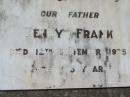 
Henry FRANK, father,
died 12 September 1975 aged 75 years;
Kalbar General Cemetery, Boonah Shire
