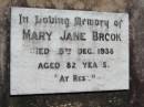 
Mary Jane BROOK,
died 19 Dec 1938 aged 82 years;
Kalbar General Cemetery, Boonah Shire
