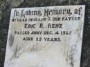 
Eric R. RENZ, husband father,
died 4 Dec 1962 aged 29 years;
Kalbar General Cemetery, Boonah Shire
