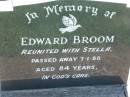 
Edward BROOM,
reunited with Stella,
died 7-1-88 aged 84 years;
Kalbar General Cemetery, Boonah Shire
