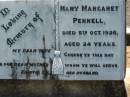 
Mary Margaret PENNELL, wife mother,
died 5 Oct 1928 aged 24 years,
erected by husband;
Kalbar General Cemetery, Boonah Shire
