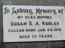 
Susan S.A. KUBLER, mother,
died 24 Jan 1972 aged 72 years;
Kalbar General Cemetery, Boonah Shire

