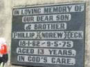 
Phillip Andrew HECK,
son brother,
18-1-62 - 9-5-75 aged 13 years;
Kalbar General Cemetery, Boonah Shire
