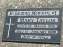 
Mary TAYLOR,
born 10 March 1912
died 12 January 1980;
Kalbar General Cemetery, Boonah Shire
