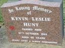 
Kevin Leslie HUNT,
died 27 Oct 1993 aged 56 years;
Kalbar General Cemetery, Boonah Shire

