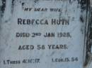 
Rebecca HUTH, wife,
died 2 Jan 1928 aged 58 years;
Kalbar General Cemetery, Boonah Shire
